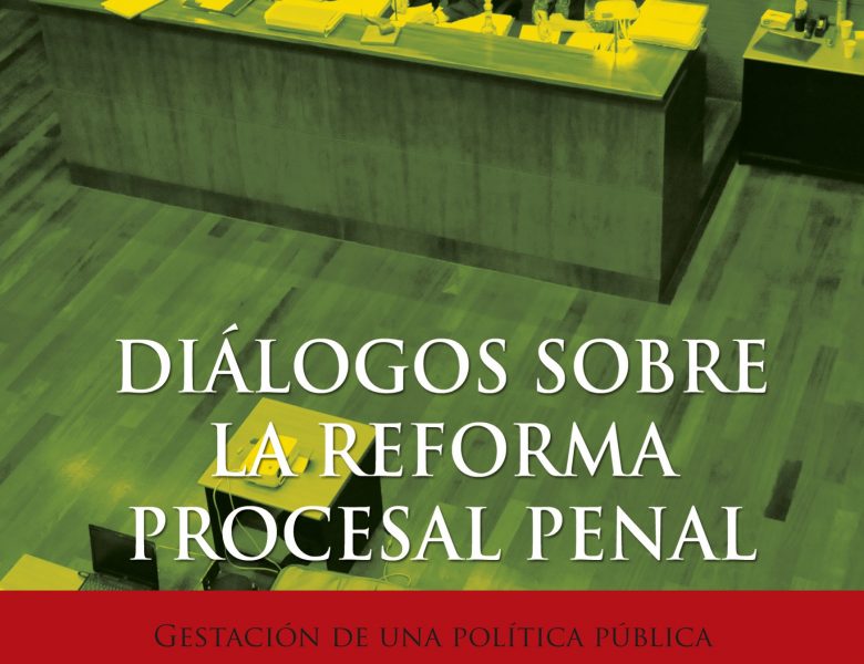 Diálogos sobre la reforma procesal penal. Gestación de una política